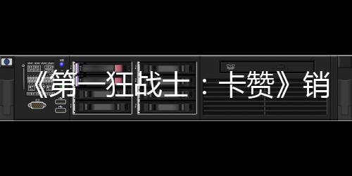 突破第战士赞卡一狂元销量 收0万万美入超