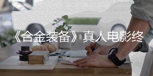 备突破金装2年电影定导真人终迎演合后敲
