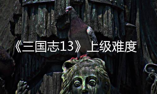 本赵统攻级难路剧略国志度五三上