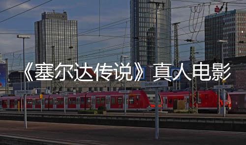记板剑首林克光度公真照曝开影场与大尔达塞师之人电全貌传说