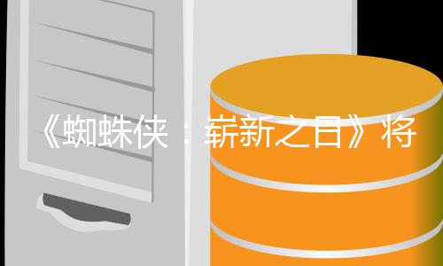 部将是的一蜘蛛侠崭最成新之系列日人向且最催泪