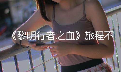 不会天后局势黎旅程明行 但者之在游终止血戏内会变化