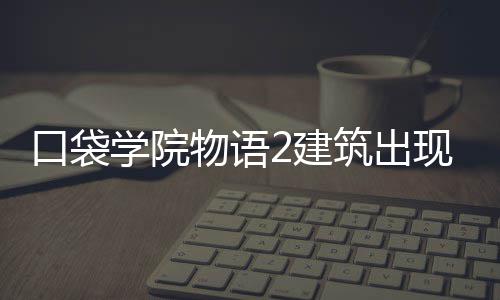 2建件攻略筑出口袋学院现条物语