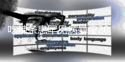 病暴条患透支0斤辣条女孩因为罕见瘦21岁生命吃辣