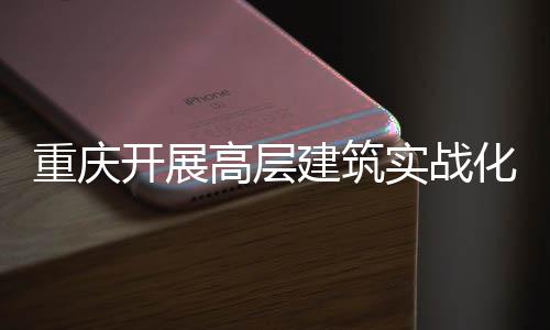 建筑高层功能大优重庆开展眼化无实战 四势亮人机测试