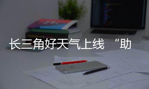 天气角好假助攻上线期返长三程