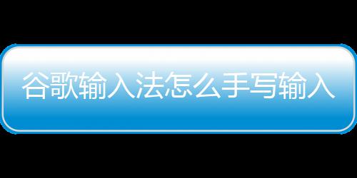 么手谷歌法怎写输输入入